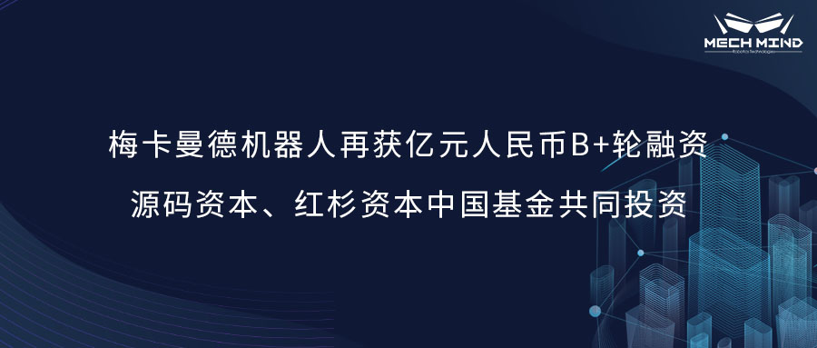 梅卡曼德機器人再獲億元人民幣B+輪融資，源碼資本、紅杉資本中國基金共同投資